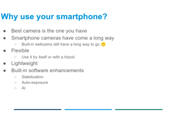 PowerPoint slide titled "Why use your smartphone?" with bullet points reading "Best camera is the one you have", "Smartphone cameras have come a long way", "Built in webcams still have a way to go (grimacing emoticon)", "Flexible", "Use it by itself or with a tripod", "Lightweight", "Built-in software", "Stabilization", "Auto-exposure", "AI"